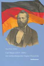 Carl Mayer (1819-1889) - Ein Wurttembergischer Gegner Bismarcks: 1848er, Exilant, Demokratischer Parteifuhrer Und Parlamentarier