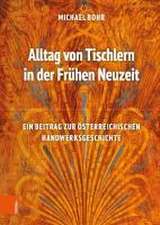 Alltag von Tischlern in der Frhen Neuzeit: Ein Beitrag zur sterreichischen Handwerksgeschichte