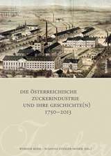 Die österreichische Zuckerindustrie und ihre Geschichte(n) 1750-2013