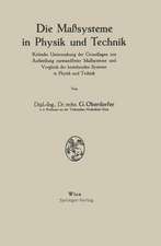 Die Maßsysteme in Physik und Technik: Kritische Untersuchung der Grundlagen zur Aufstellung einwandfreier Maßsysteme und Vergleich der bestehenden Systeme in Physik und Technik