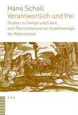 Verantwortlich Und Frei: Studien Zu Zwingli Und Calvin, Zum Pfarrerbild Und Zur Israeltheologie Der Reformation