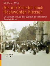 ALS Die Priester Noch Hochwurden Hiessen: Ein Lesebuch Zum 200-Jahr-Jubilaum Der Katholischen Gemeinde Zurich