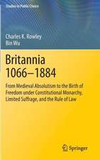 Britannia 1066-1884: From Medieval Absolutism to the Birth of Freedom under Constitutional Monarchy, Limited Suffrage, and the Rule of Law