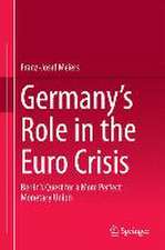 Germany’s Role in the Euro Crisis: Berlin’s Quest for a More Perfect Monetary Union