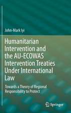 Humanitarian Intervention and the AU-ECOWAS Intervention Treaties Under International Law: Towards a Theory of Regional Responsibility to Protect