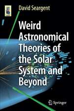 Weird Astronomical Theories of the Solar System and Beyond