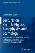 Lectures on Particle Physics, Astrophysics and Cosmology: Proceedings of the Third IDPASC School, Santiago de Compostela, Spain, January 21 -- February 2, 2013