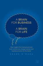 A Brain for Business – A Brain for Life: How insights from behavioural and brain science can change business and business practice for the better