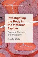 Investigating the Body in the Victorian Asylum: Doctors, Patients, and Practices