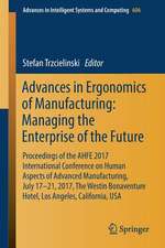 Advances in Ergonomics of Manufacturing: Managing the Enterprise of the Future: Proceedings of the AHFE 2017 International Conference on Human Aspects of Advanced Manufacturing, July 17-21, 2017, The Westin Bonaventure Hotel, Los Angeles, California, USA