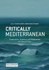 Critically Mediterranean: Temporalities, Aesthetics, and Deployments of a Sea in Crisis