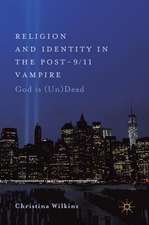 Religion and Identity in the Post-9/11 Vampire: God Is (Un)Dead