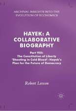 Hayek: A Collaborative Biography: Part VIII: The Constitution of Liberty: ‘Shooting in Cold Blood’, Hayek’s Plan for the Future of Democracy