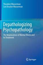 Depathologizing Psychopathology: The Neuroscience of Mental Illness and Its Treatment