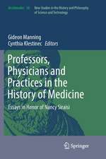 Professors, Physicians and Practices in the History of Medicine: Essays in Honor of Nancy Siraisi