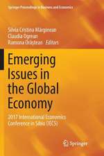 Emerging Issues in the Global Economy: 2017 International Economics Conference in Sibiu (IECS)