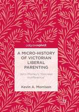 A Micro-History of Victorian Liberal Parenting: John Morley's "Discreet Indifference"