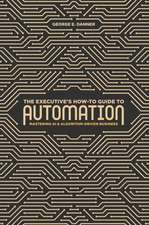 The Executive's How-To Guide to Automation: Mastering AI and Algorithm-Driven Business