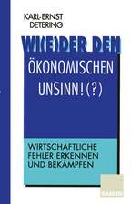 Wi(e)der den ökonomischen Unsinn!(?): Wirtschaftliche Fehler erkennen und bekämpfen