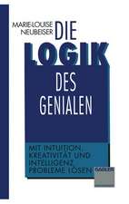 Die Logik des Genialen: Mit Intuition, Kreativität und Intelligenz Probleme lösen