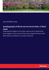 Autobiography of Ma-ka-tai-me-she-kia-kiak, or Black Hawk