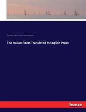 The Italian Poets Translated in English Prose