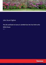 The Life and Death of James A. Garfield from the Tow Path to the White House