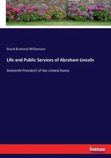 Life and Public Services of Abraham Lincoln