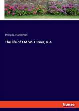 The life of J.M.W. Turner, R.A