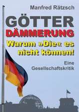 Rätzsch, M: Götterdämmerung ¿ Warum »Die« es nicht können!