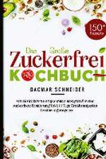 Das Große Zuckerfrei Kochbuch - Mit 150 leckeren und gesunden Rezepten für eine zuckerfreie Ernährung!