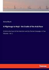 A Pilgrimage to Nejd - the Cradle of the Arab Race