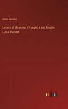 Lettere di Massimo d'Azeglio a sua Moglie Luisa Blondel