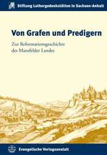 Von Grafen Und Predigern: Zur Reformationsgeschichte Des Mansfelder Landes