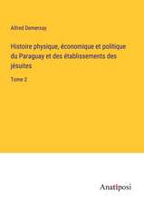 Histoire physique, économique et politique du Paraguay et des établissements des jésuites