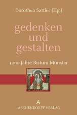 gedenken und gestalten. 1200 Jahre Bistum Münster