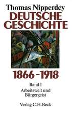 Deutsche Geschichte 1866 - 1918 Bd. I. Arbeitswelt und Bürgergeist