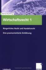 Wirtschaftsrecht 1: Bürgerliches Recht und Handelsrecht Eine praxisorientierte Einführung