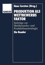 Produktion als Wettbewerbsfaktor: Beiträge zur Wettbewerbs- und Produktionsstrategie. Ein Reader