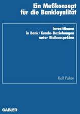 Ein Meßkonzept für die Bankloyalität: Investitionen in Bank/Kunde-Beziehungen unter Risikoaspekten