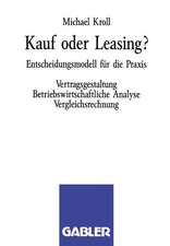 Kauf oder Leasing?: Entscheidungsmodell für die Praxis. Vertragsgestaltung Betriebswirtschaftliche Analyse Vergleichsrechnung