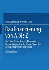 Baufinanzierung von A bis Z: Alles über Bauen, Kaufen, Finanzieren, Mieten, Verpachten, Versichern, Verwerten und Versteigern von Immobilien