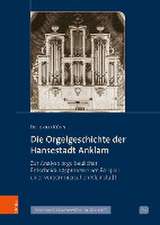 Die Orgelgeschichte der Hansestadt Anklam: Zur Analyse orgelbaulicher Entscheidungsprozesse am Beispiel einer vorpommerschen Kleinstadt