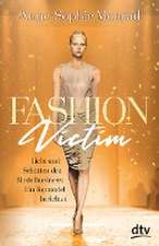 Fashion Victim - Licht und Schatten des Modelbusiness: Ein Topmodel berichtet