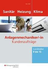 Anlagenmechaniker/-in Sanitär-, Heizungs- und Klimatechnik. Kundenaufträge Lernfelder 9-15: Arbeitsheft