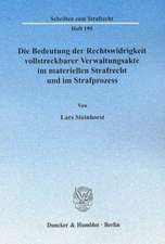 Die Bedeutung der Rechtswidrigkeit vollstreckbarer Verwaltungsakte im materiellen Strafrecht und im Strafprozess.