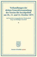 Verhandlungen der dritten Generalversammlung des Vereins für Socialpolitik am 10., 11. und 12. October 1875.