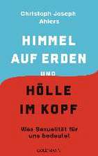 Himmel auf Erden und Hölle im Kopf