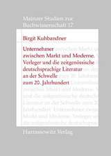 Unternehmer Zwischen Markt Und Moderne: Verleger Und Die Zeitgenossische Deutschsprachige Literatur an Der Schwelle Zum 20. Jahrhundert