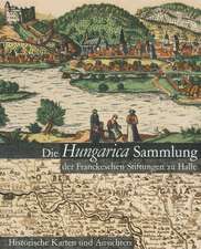 Die Hungarica Sammlung der Franckeschen Stiftungen zu Halle. Historische Karten und Ansichten